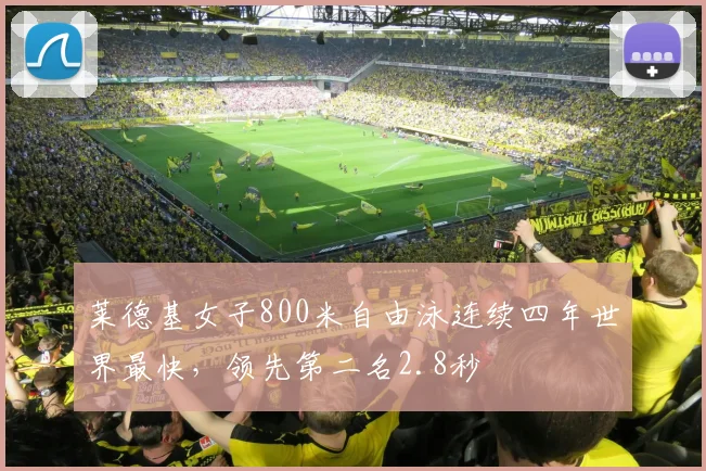 莱德基女子800米自由泳连续四年世界最快,领先第二名2.8秒